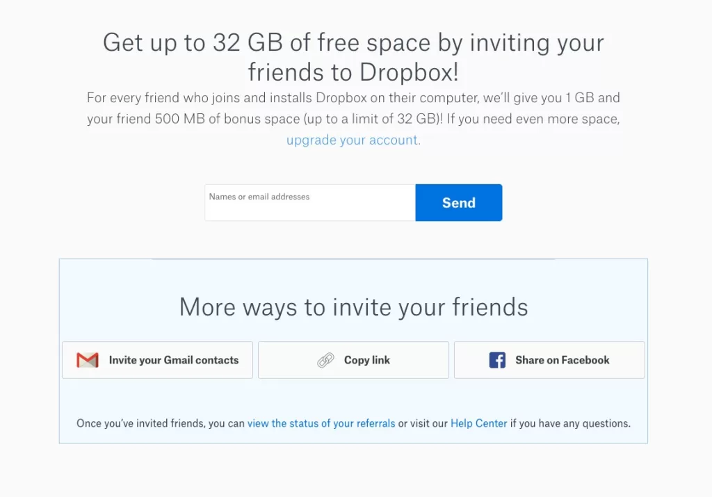 Dropbox referral page:

Get up to 32 GB of free space by inviting your friends to Dropbox!